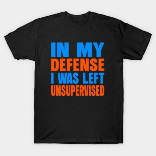 In my defense I was left unsupervised T-Shirt